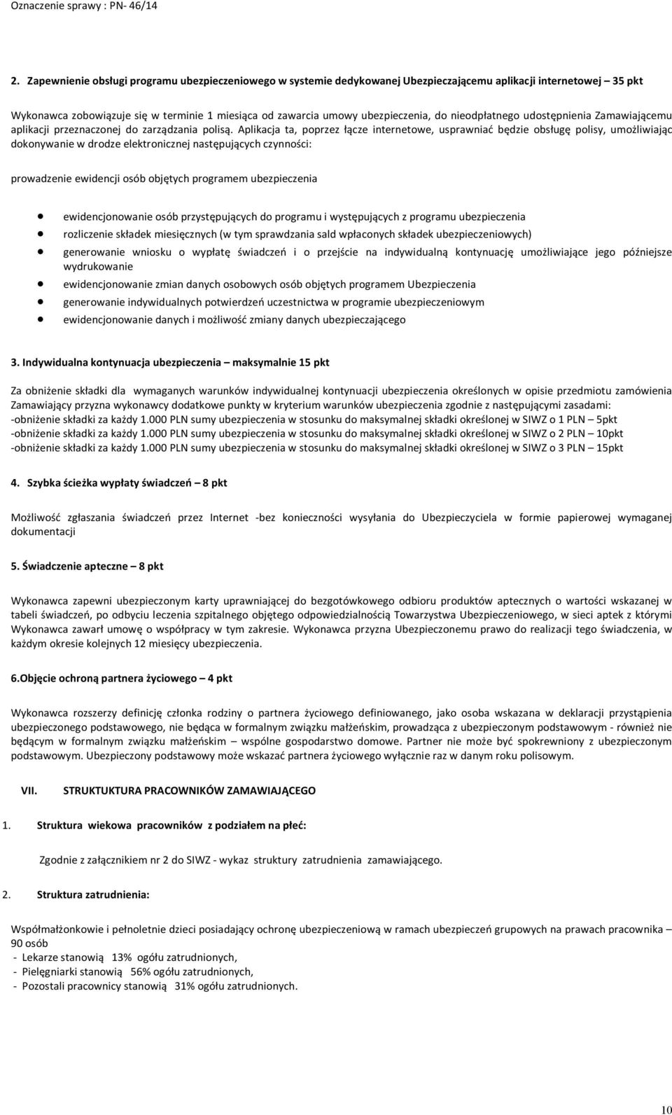 Aplikacja ta, pprzez łącze internetwe, usprawniać będzie bsługę plisy, umżliwiając dknywanie w drdze elektrnicznej następujących czynnści: prwadzenie ewidencji sób bjętych prgramem ubezpieczenia