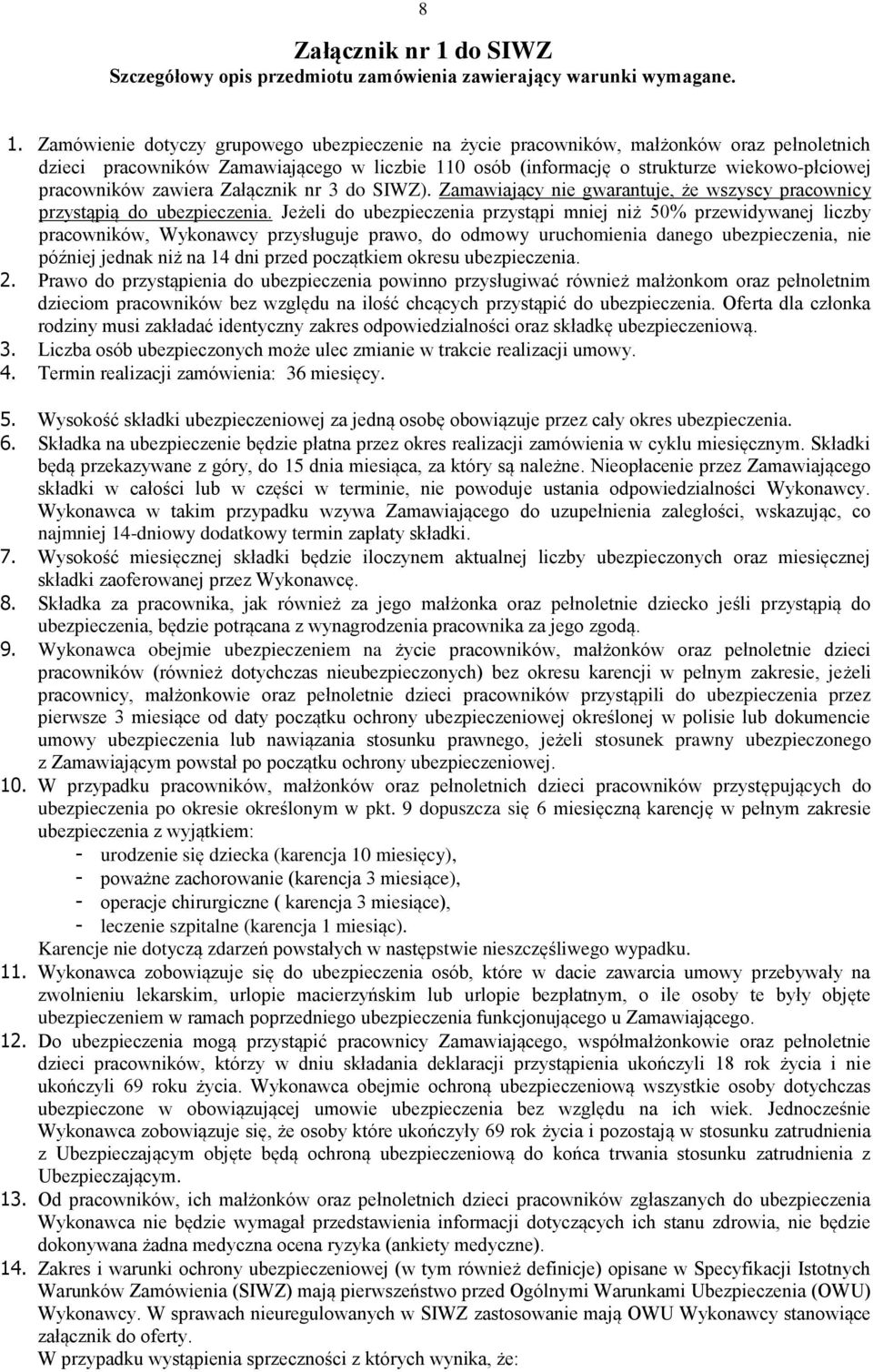 Zamówienie dotyczy grupowego ubezpieczenie na życie pracowników, małżonków oraz pełnoletnich dzieci pracowników Zamawiającego w liczbie 110 osób (informację o strukturze wiekowo-płciowej pracowników
