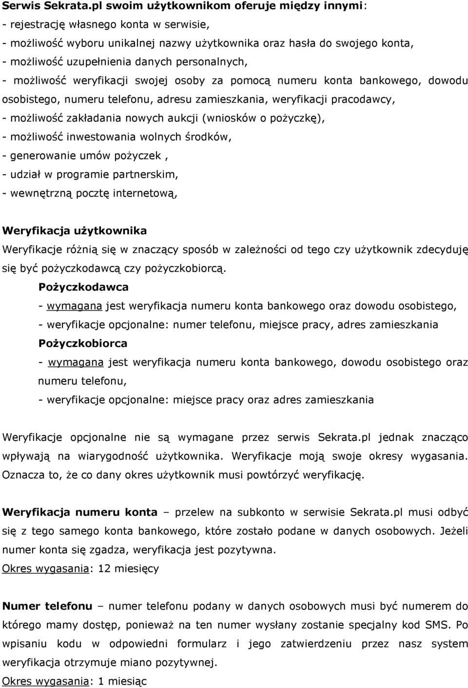 personalnych, - możliwość weryfikacji swojej osoby za pomocą numeru konta bankowego, dowodu osobistego, numeru telefonu, adresu zamieszkania, weryfikacji pracodawcy, - możliwość zakładania nowych
