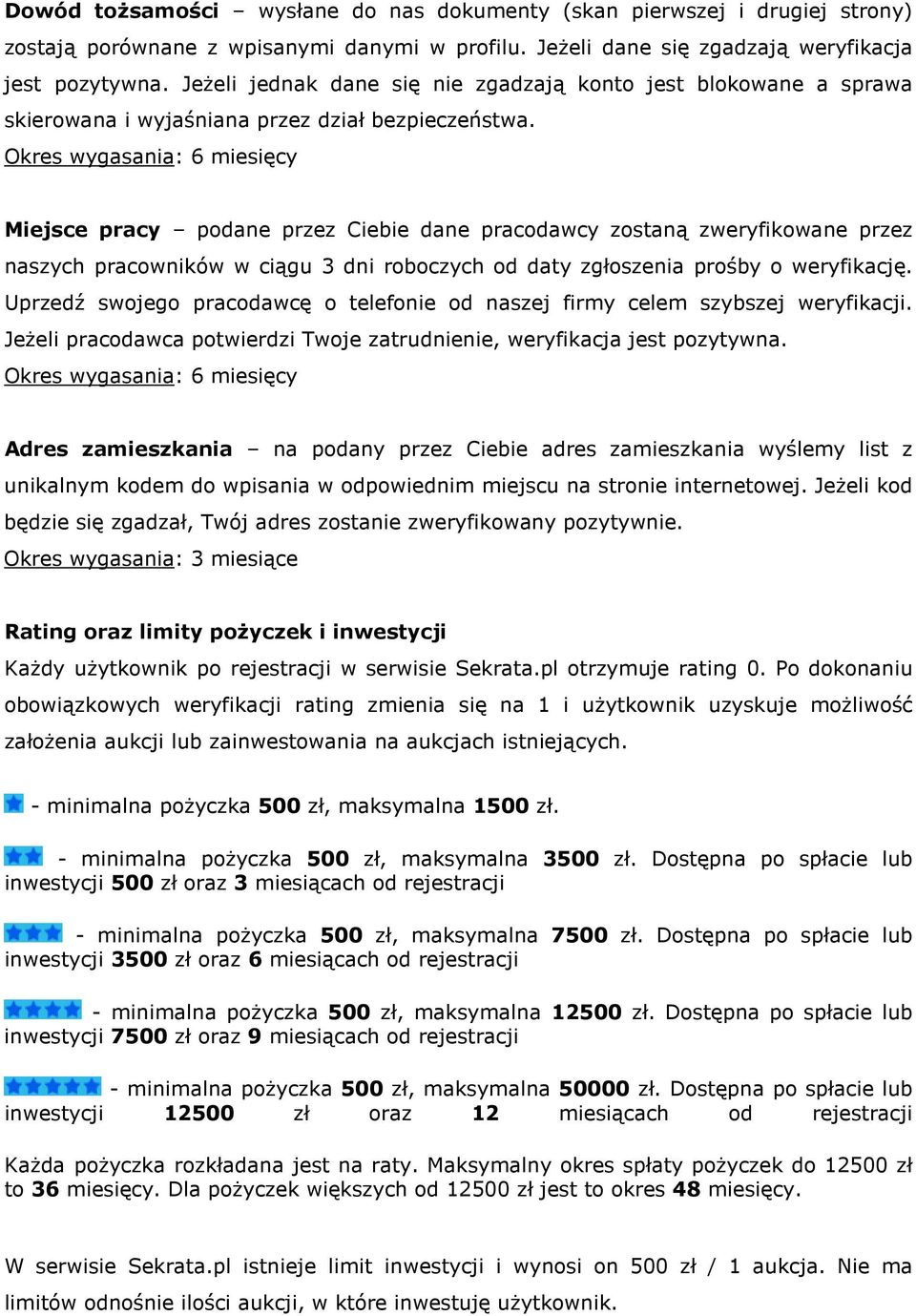 Okres wygasania: 6 miesięcy Miejsce pracy podane przez Ciebie dane pracodawcy zostaną zweryfikowane przez naszych pracowników w ciągu 3 dni roboczych od daty zgłoszenia prośby o weryfikację.