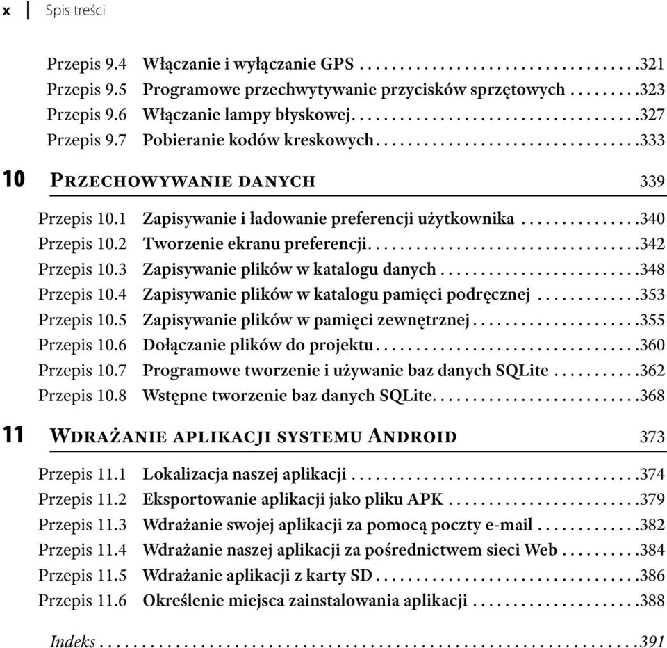 1 Zapisywanie i ładowanie preferencji użytkownika...............340 Przepis 10.2 Tworzenie ekranu preferencji..................................342 Przepis 10.3 Zapisywanie plików w katalogu danych.