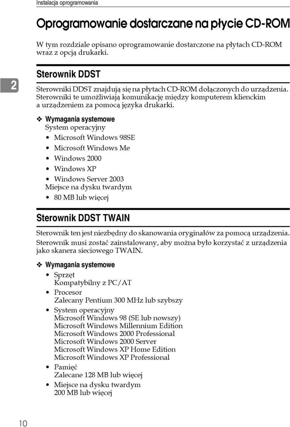 Wymagania systemowe System operacyjny Microsoft Windows 98SE Microsoft Windows Me Windows 2000 Windows XP Windows Server 2003 Miejsce na dysku twardym 80 MB lub wiêcej Sterownik DDST TWAIN Sterownik