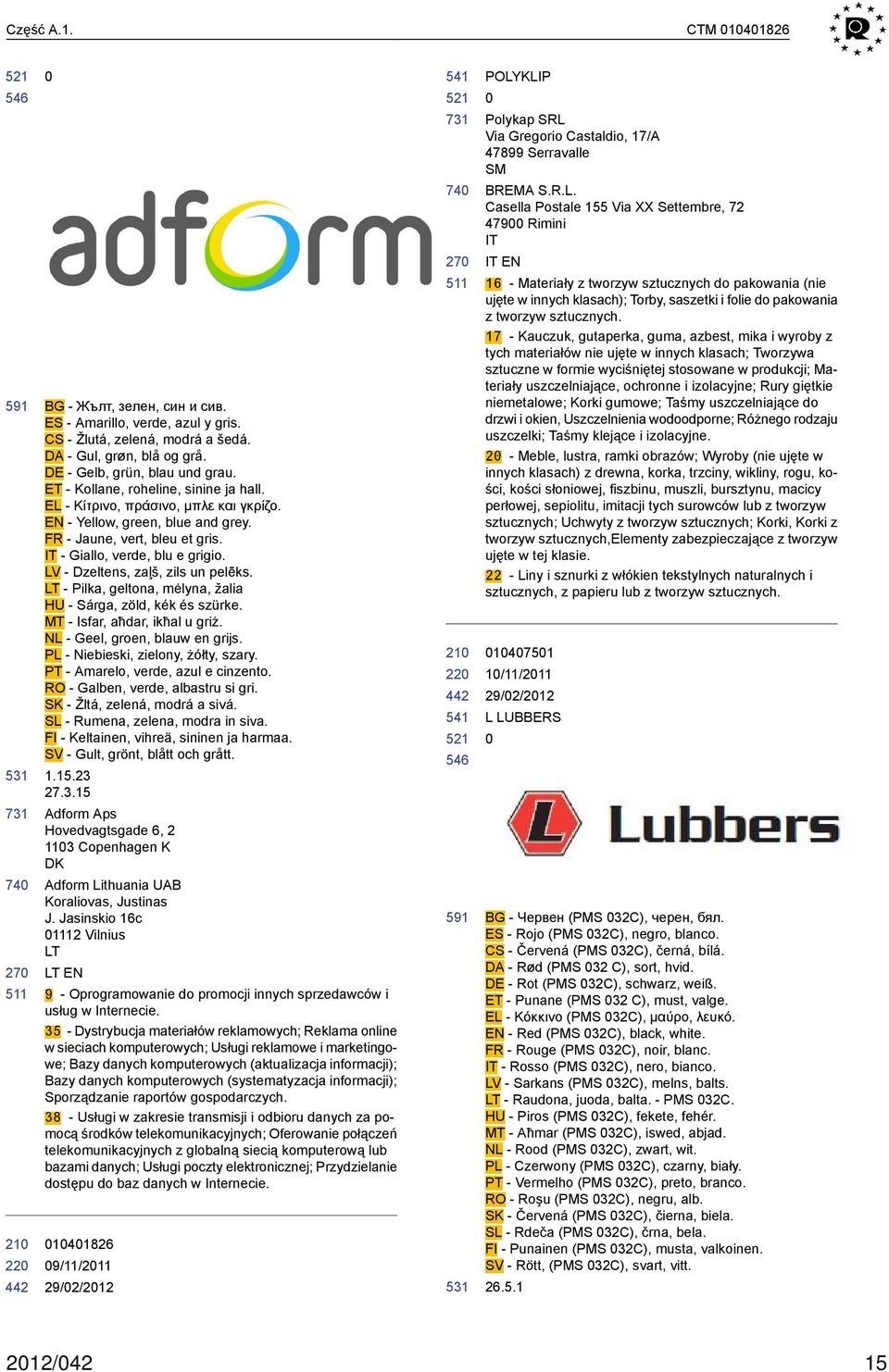 LV - Dzeltens, zaļš, zils un pelēks. LT - Pilka, geltona, mėlyna, žalia HU - Sárga, zöld, kék és szürke. MT - Isfar, aħdar, ikħal u griż. NL - Geel, groen, blauw en grijs.