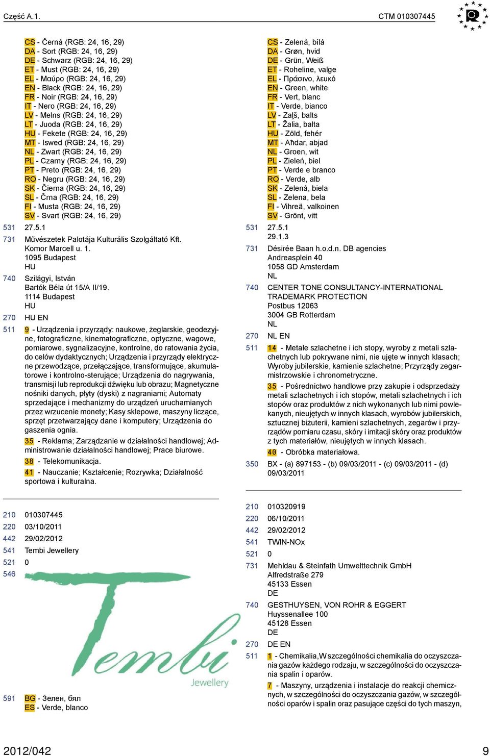 - Nero (R: 24, 16, 29) LV - Melns (R: 24, 16, 29) LT - Juoda (R: 24, 16, 29) HU - Fekete (R: 24, 16, 29) MT - Iswed (R: 24, 16, 29) NL - Zwart (R: 24, 16, 29) PL - Czarny (R: 24, 16, 29) PT - Preto