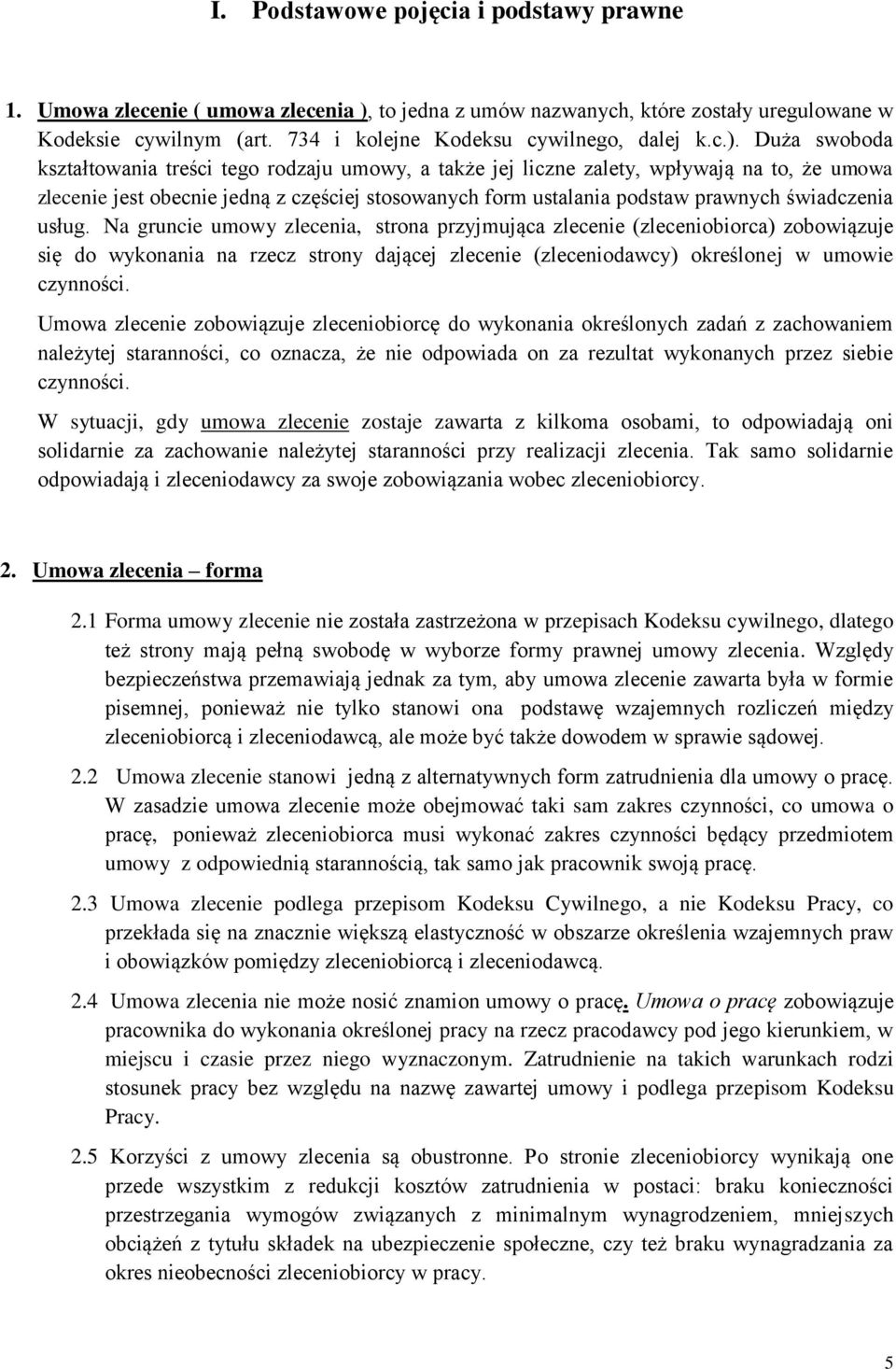 Duża swoboda kształtowania treści tego rodzaju umowy, a także jej liczne zalety, wpływają na to, że umowa zlecenie jest obecnie jedną z częściej stosowanych form ustalania podstaw prawnych
