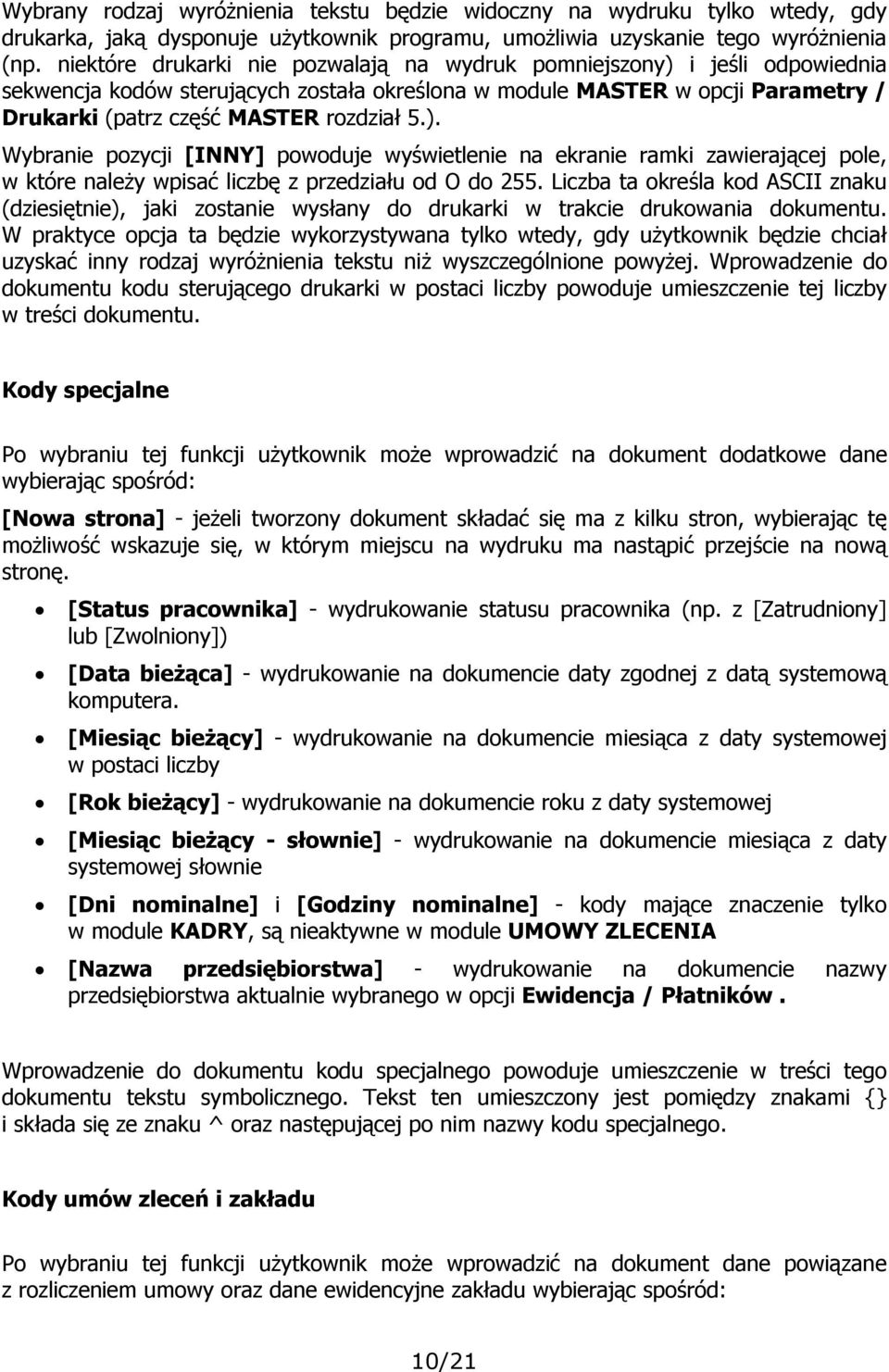 Liczba ta określa kod ASCII znaku (dziesiętnie), jaki zostanie wysłany do drukarki w trakcie drukowania dokumentu.