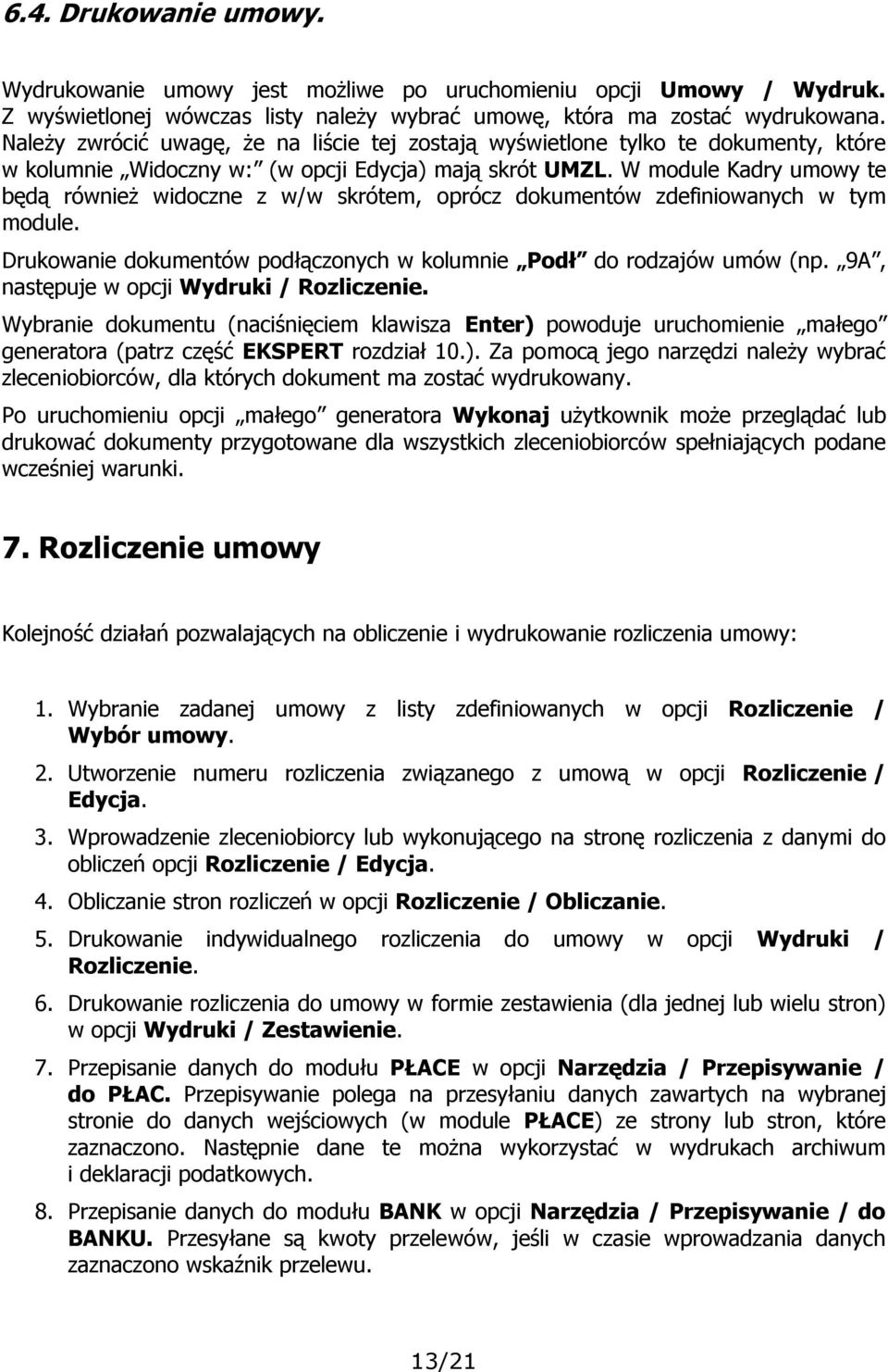 W module Kadry umowy te będą również widoczne z w/w skrótem, oprócz dokumentów zdefiniowanych w tym module. Drukowanie dokumentów podłączonych w kolumnie Podł do rodzajów umów (np.