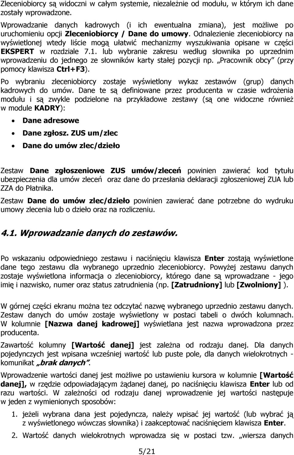 Odnalezienie zleceniobiorcy na wyświetlonej wtedy liście mogą ułatwić mechanizmy wyszukiwania opisane w części EKSPERT w rozdziale 7.1.