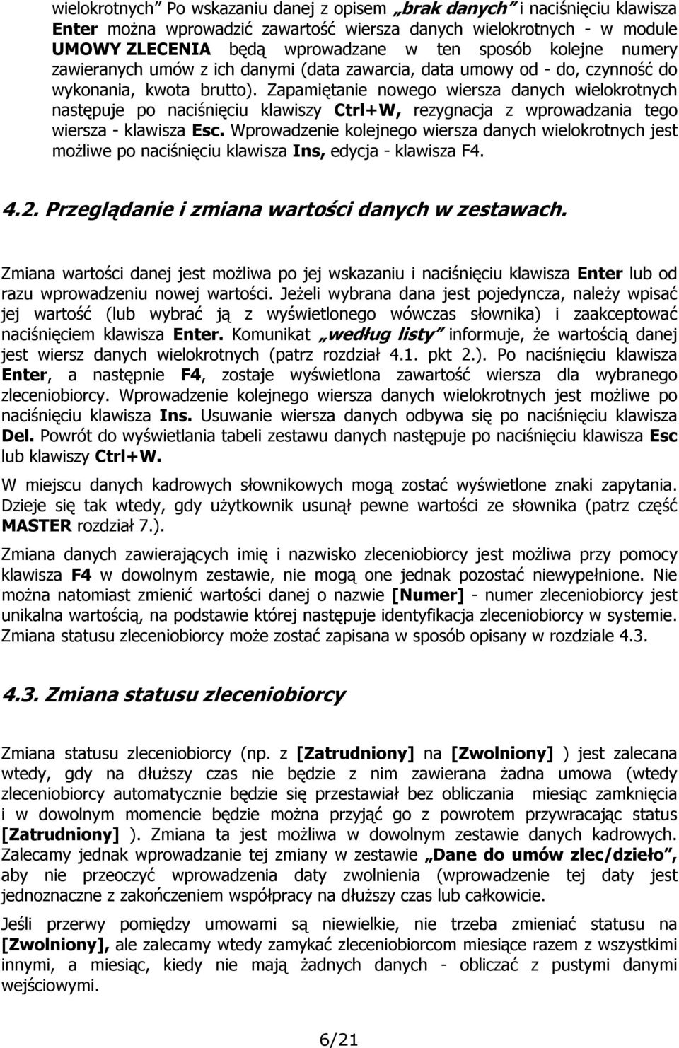 Zapamiętanie nowego wiersza danych wielokrotnych następuje po naciśnięciu klawiszy Ctrl+W, rezygnacja z wprowadzania tego wiersza - klawisza Esc.