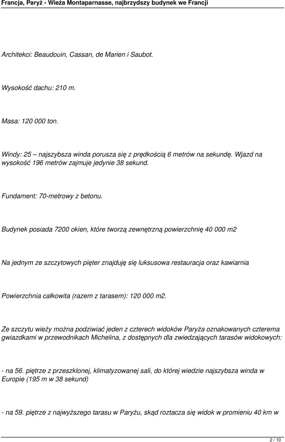 Budynek posiada 7200 okien, które tworzą zewnętrzną powierzchnię 40 000 m2 Na jednym ze szczytowych pięter znajduję się luksusowa restauracja oraz kawiarnia Powierzchnia całkowita (razem z tarasem):