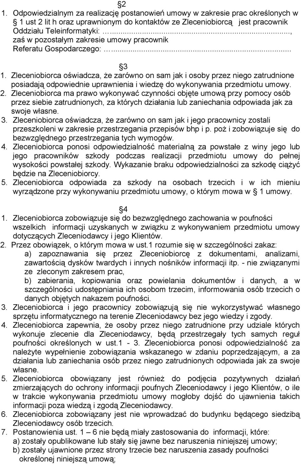 Zleceniobiorca oświadcza, że zarówno on sam jak i osoby przez niego zatrudnione posiadają odpowiednie uprawnienia i wiedzę do wykonywania przedmiotu umowy. 2.