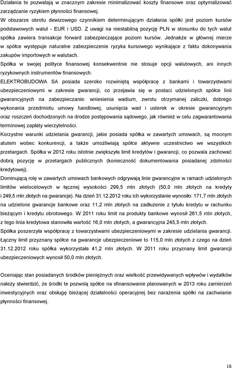 Z uwagi na niestabilną pozycję PLN w stosunku do tych walut spółka zawiera transakcje forward zabezpieczające poziom kursów.
