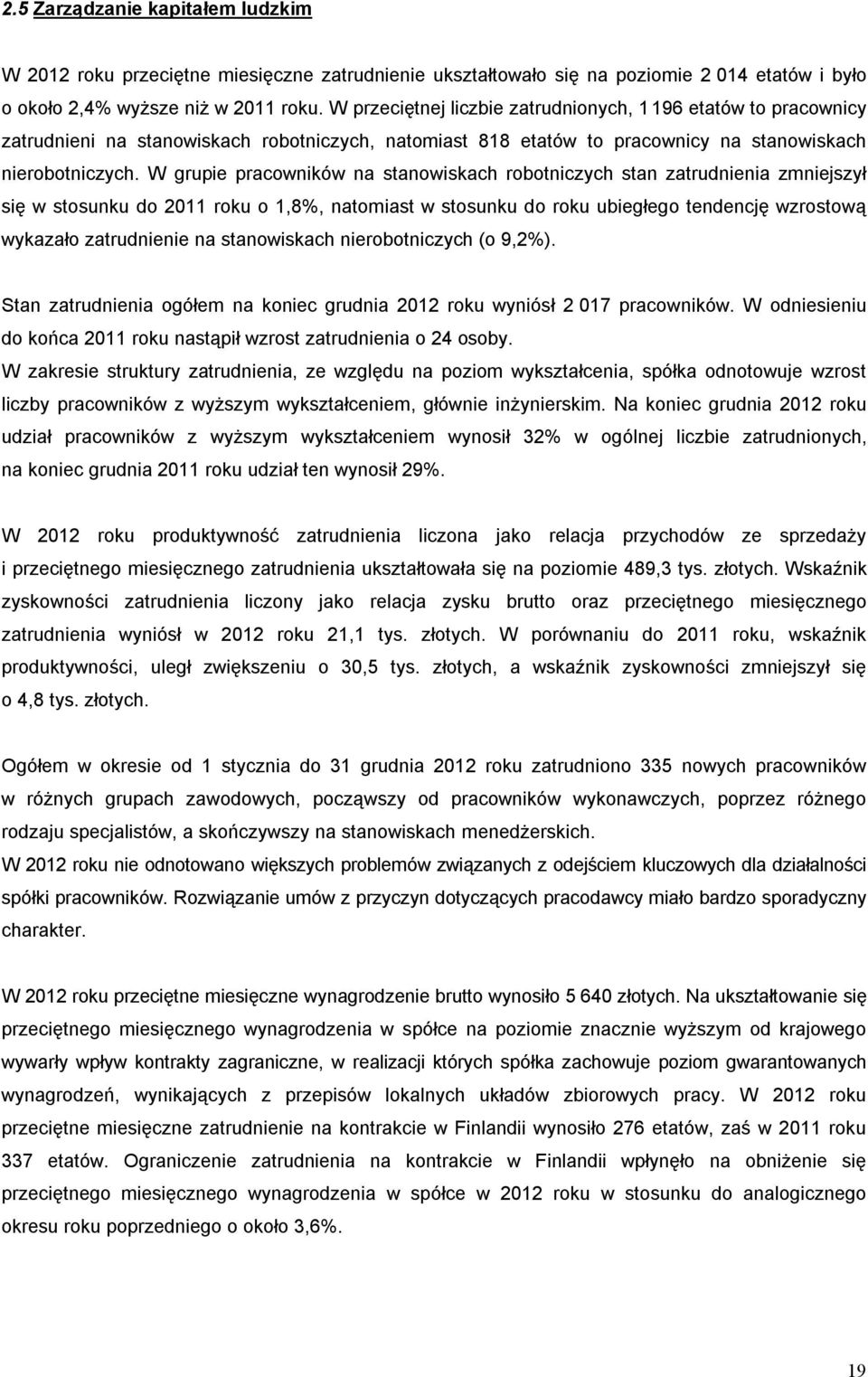W grupie pracowników na stanowiskach robotniczych stan zatrudnienia zmniejszył się w stosunku do 2011 roku o 1,8%, natomiast w stosunku do roku ubiegłego tendencję wzrostową wykazało zatrudnienie na