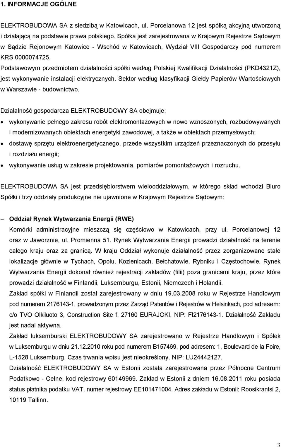 Podstawowym przedmiotem działalności spółki według Polskiej Kwalifikacji Działalności (PKD4321Z), jest wykonywanie instalacji elektrycznych.