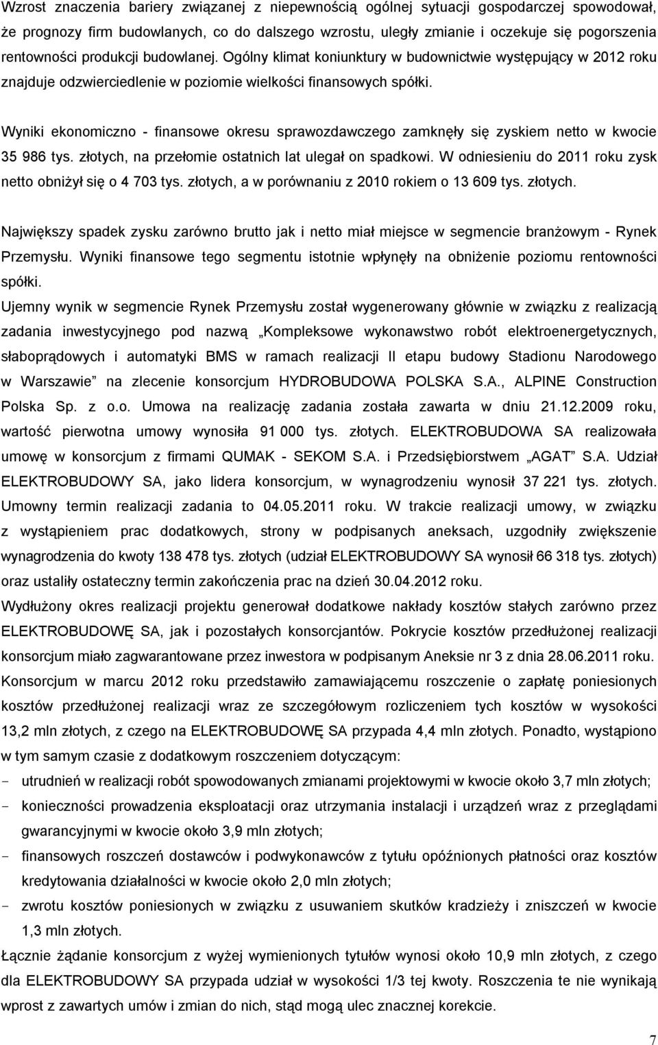 Wyniki ekonomiczno - finansowe okresu sprawozdawczego zamknęły się zyskiem netto w kwocie 35 986 tys. złotych, na przełomie ostatnich lat ulegał on spadkowi.
