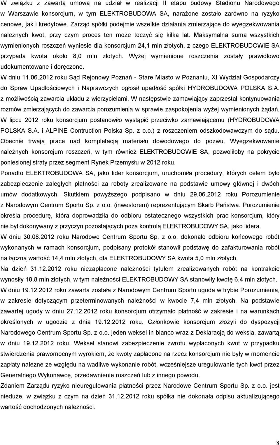 Maksymalna suma wszystkich wymienionych roszczeń wyniesie dla konsorcjum 24,1 mln złotych, z czego ELEKTROBUDOWIE SA przypada kwota około 8,0 mln złotych.