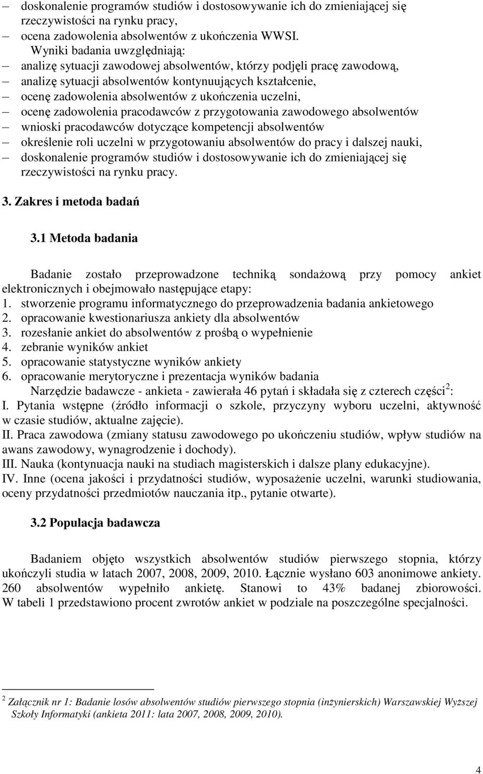 uczelni, ocenę zadowolenia pracodawców z przygotowania zawodowego absolwentów wnioski pracodawców dotyczące kompetencji absolwentów określenie roli uczelni w przygotowaniu absolwentów do pracy i