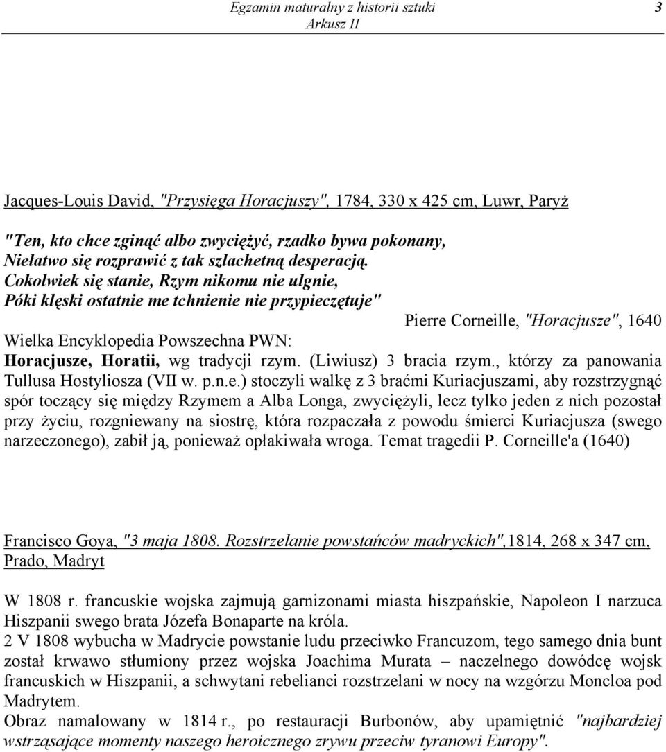 Cokolwiek się stanie, Rzym nikomu nie ulgnie, Póki klęski ostatnie me tchnienie nie przypieczętuje" Pierre Corneille, "Horacjusze", 1640 Wielka Encyklopedia Powszechna PWN: Horacjusze, Horatii, wg