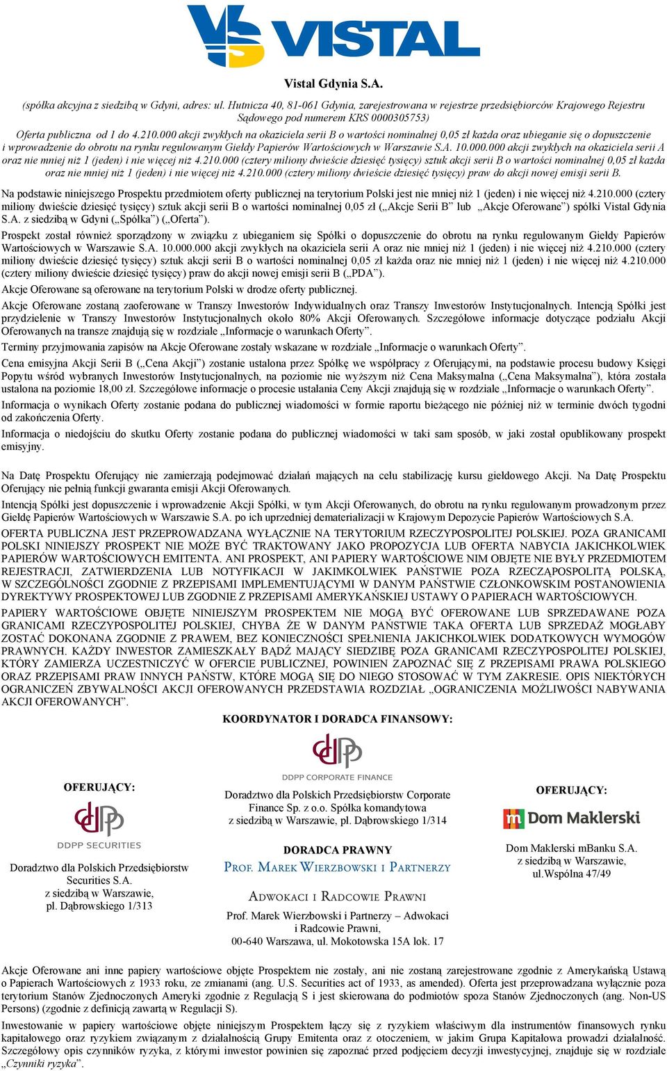 000 akcji zwykłych na okaziciela serii B o wartości nominalnej 0,05 zł każda oraz ubieganie się o dopuszczenie i wprowadzenie do obrotu na rynku regulowanym Giełdy Papierów Wartościowych w Warszawie
