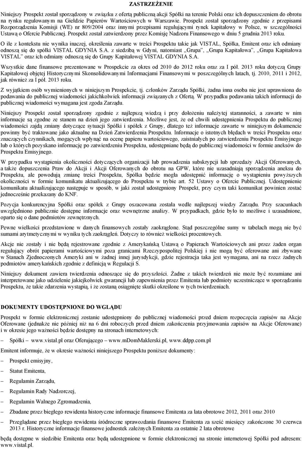Prospekt został sporządzony zgodnie z przepisami Rozporządzenia Komisji (WE) nr 809/2004 oraz innymi przepisami regulującymi rynek kapitałowy w Polsce, w szczególności Ustawą o Ofercie Publicznej.