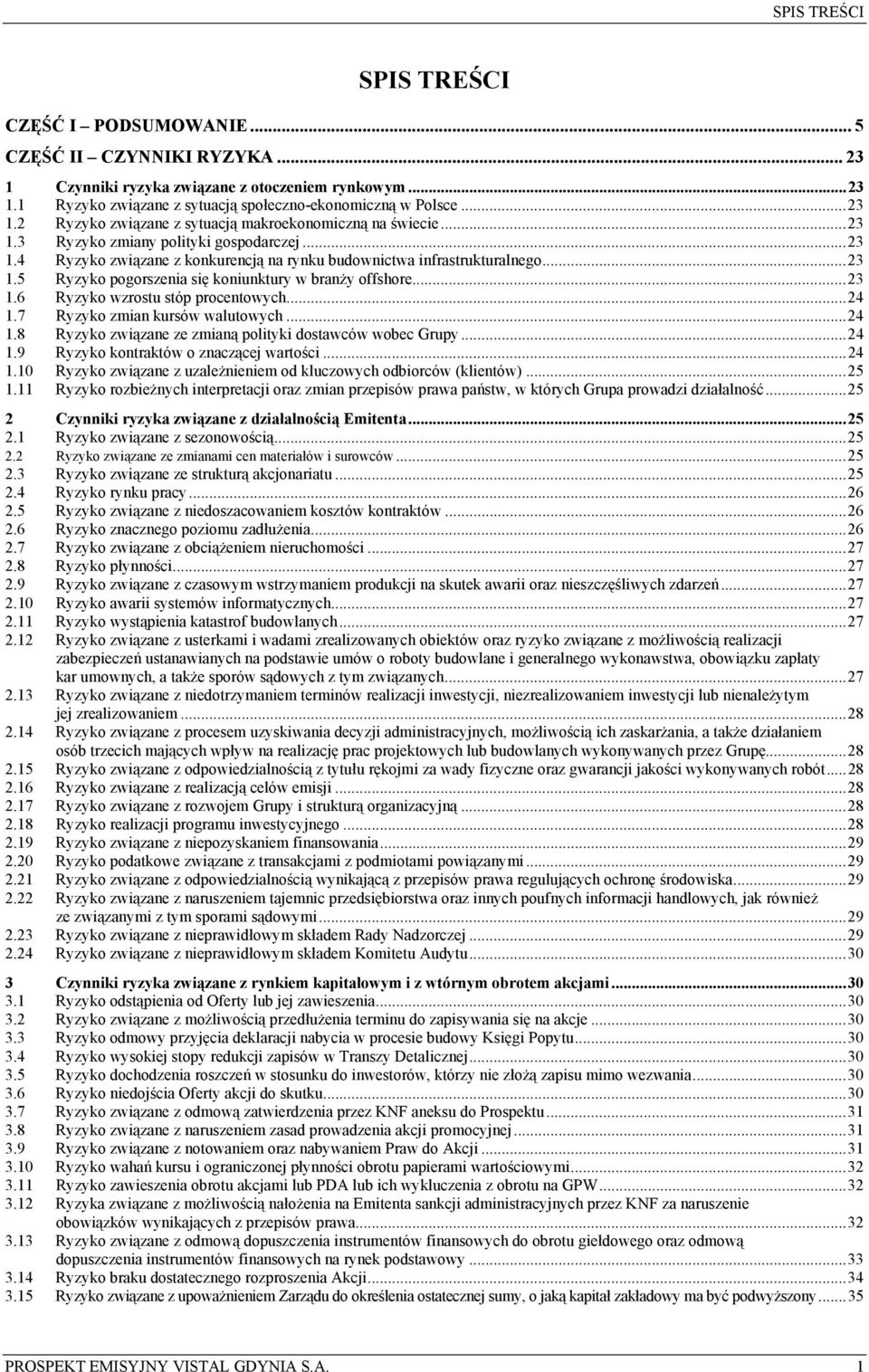 ..23 1.6 Ryzyko wzrostu stóp procentowych...24 1.7 Ryzyko zmian kursów walutowych...24 1.8 Ryzyko związane ze zmianą polityki dostawców wobec Grupy...24 1.9 Ryzyko kontraktów o znaczącej wartości.
