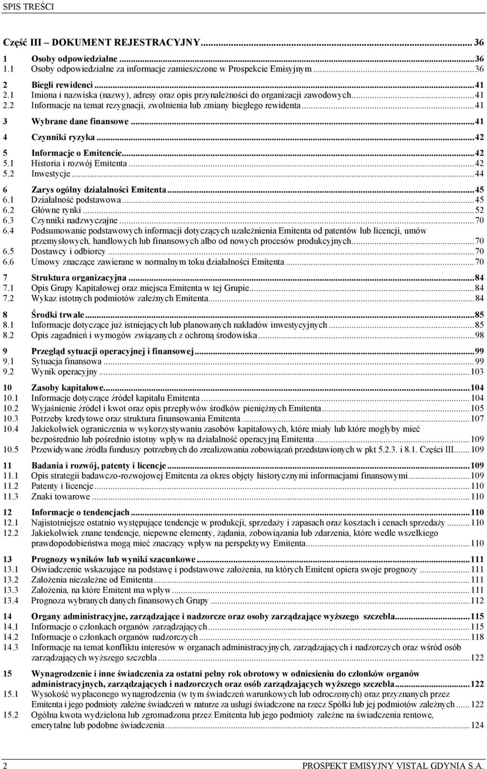 ..41 4 Czynniki ryzyka...42 5 Informacje o Emitencie...42 5.1 Historia i rozwój Emitenta...42 5.2 Inwestycje...44 6 Zarys ogólny działalności Emitenta...45 6.1 Działalność podstawowa...45 6.2 Główne rynki.