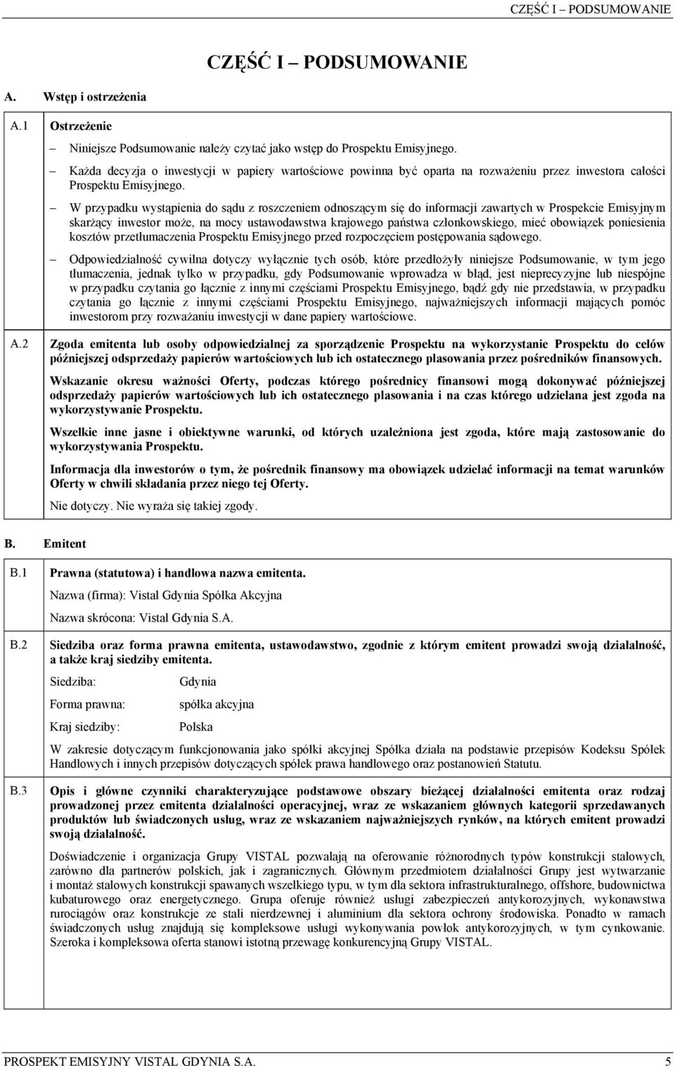 W przypadku wystąpienia do sądu z roszczeniem odnoszącym się do informacji zawartych w Prospekcie Emisyjnym skarżący inwestor może, na mocy ustawodawstwa krajowego państwa członkowskiego, mieć