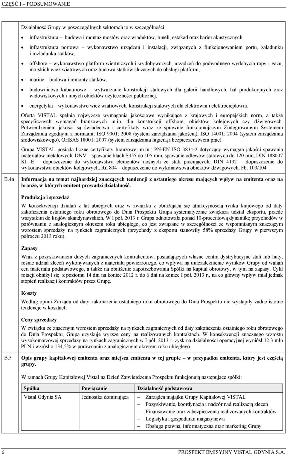 wydobycia ropy i gazu, morskich wież wiatrowych oraz budowa statków służących do obsługi platform, marine budowa i remonty statków, budownictwo kubaturowe wytwarzanie konstrukcji stalowych dla