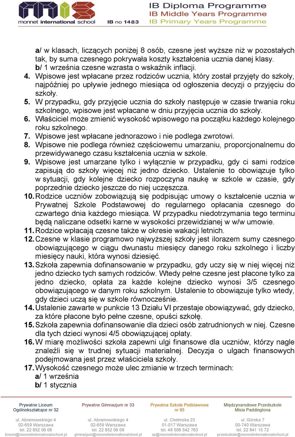 W przypadku, gdy przyjęcie ucznia do szkoły następuje w czasie trwania roku szkolnego, wpisowe jest wpłacane w dniu przyjęcia ucznia do szkoły. 6.