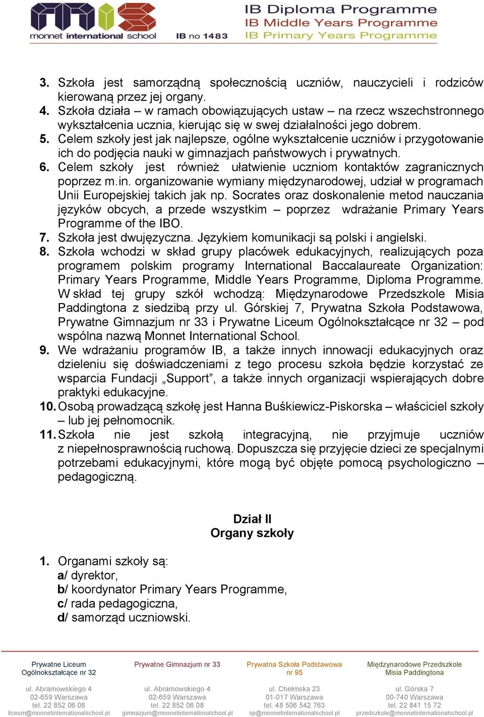 Celem szkoły jest jak najlepsze, ogólne wykształcenie uczniów i przygotowanie ich do podjęcia nauki w gimnazjach państwowych i prywatnych. 6.