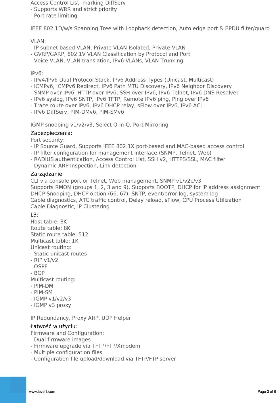 1V VLAN Classification by Protocol and Port - Voice VLAN, VLAN translation, IPv6 VLANs, VLAN Trunking IPv6: - IPv4/IPv6 Dual Protocol Stack, IPv6 Address Types (Unicast, Multicast) - ICMPv6, ICMPv6