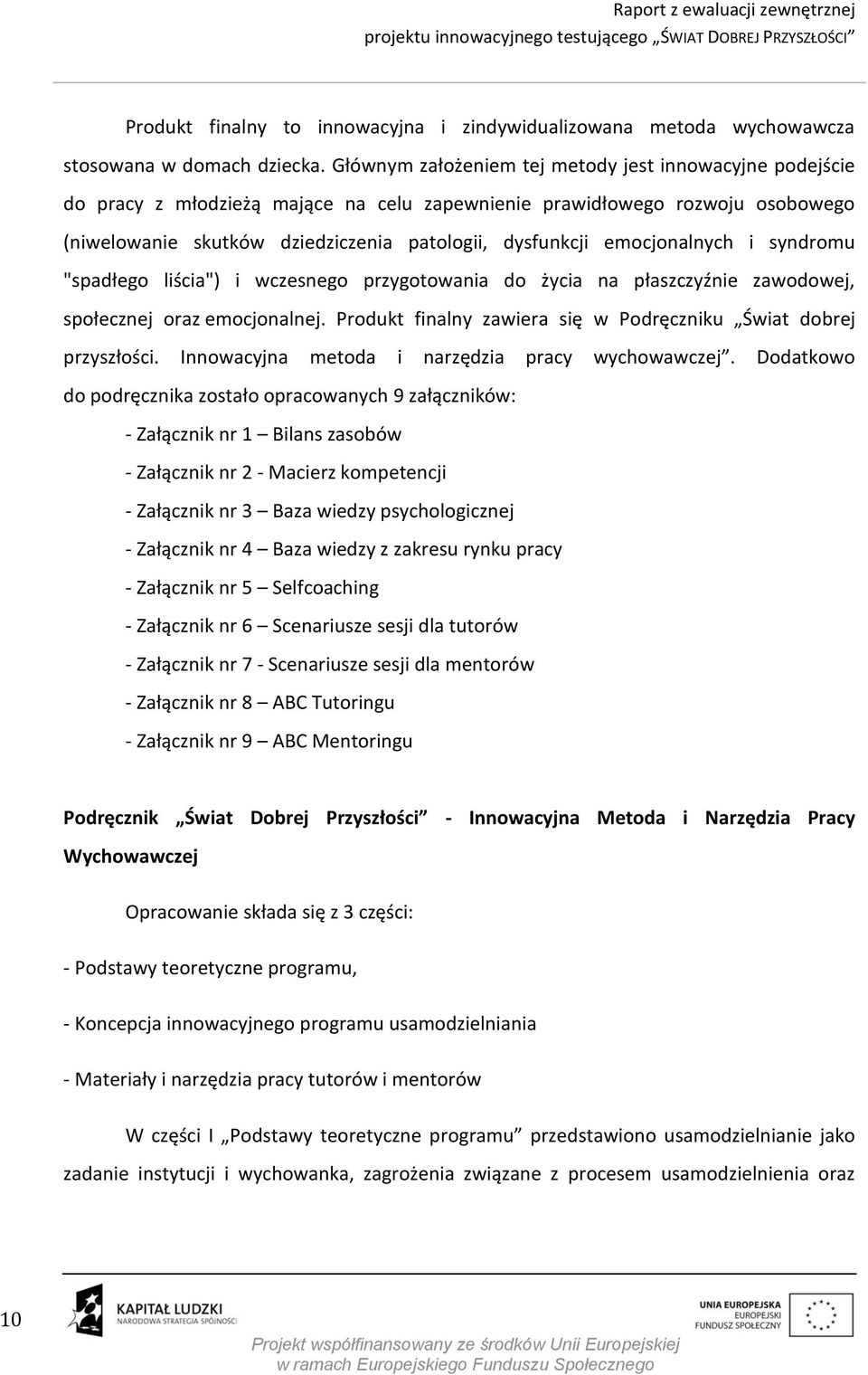 emocjonalnych i syndromu "spadłego liścia") i wczesnego przygotowania do życia na płaszczyźnie zawodowej, społecznej oraz emocjonalnej.