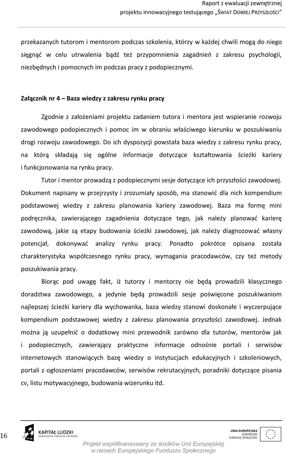 Załącznik nr 4 Baza wiedzy z zakresu rynku pracy Zgodnie z założeniami projektu zadaniem tutora i mentora jest wspieranie rozwoju zawodowego podopiecznych i pomoc im w obraniu właściwego kierunku w