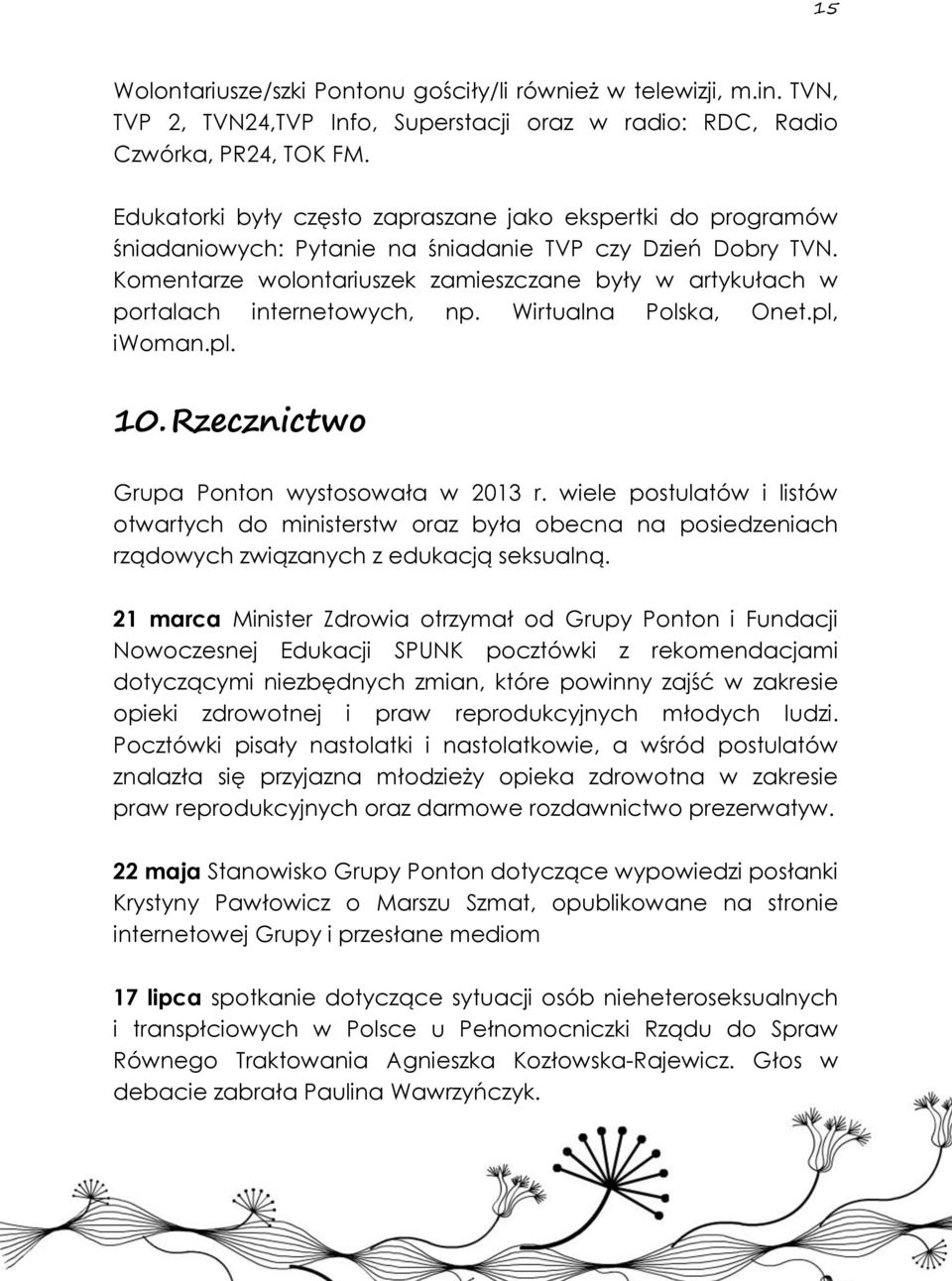 Komentarze wolontariuszek zamieszczane były w artykułach w portalach internetowych, np. Wirtualna Polska, Onet.pl, iwoman.pl. 10. Rzecznictwo Grupa Ponton wystosowała w 2013 r.