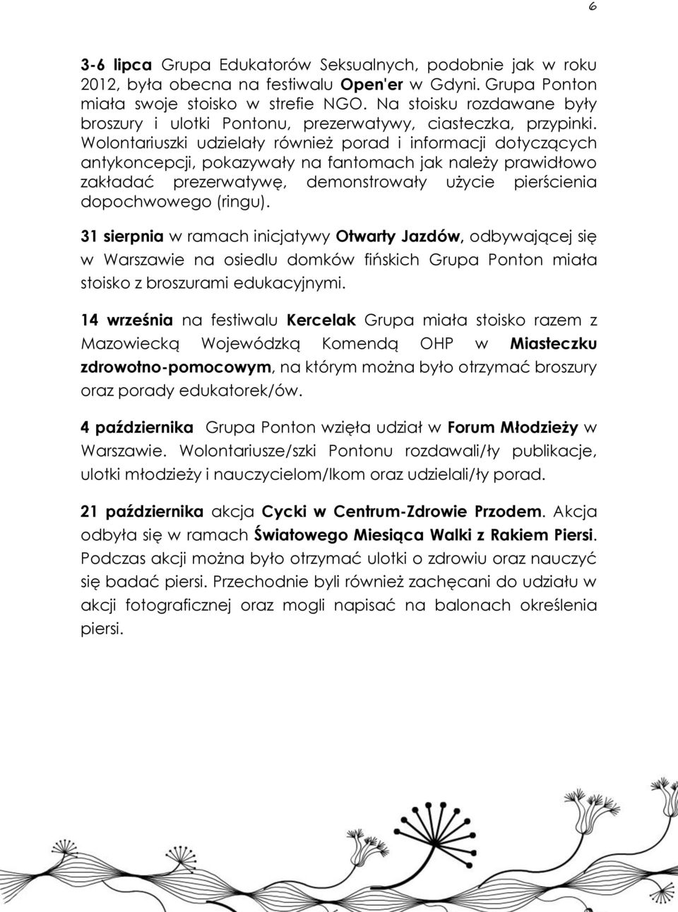 Wolontariuszki udzielały również porad i informacji dotyczących antykoncepcji, pokazywały na fantomach jak należy prawidłowo zakładać prezerwatywę, demonstrowały użycie pierścienia dopochwowego