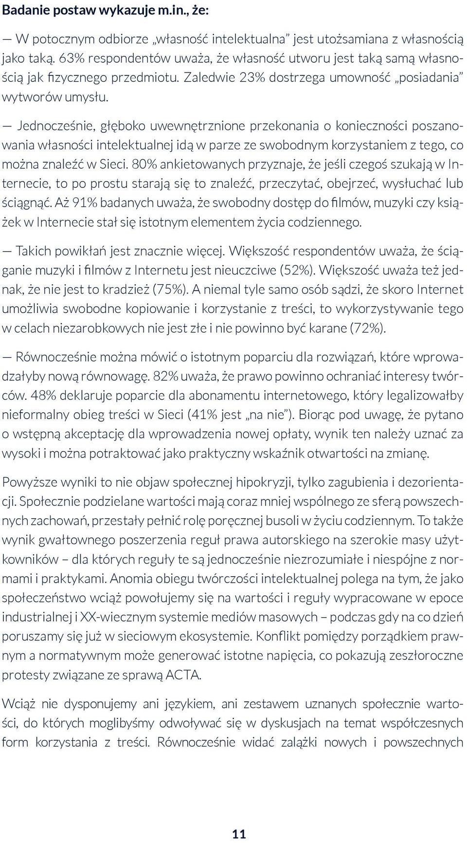 Jednocześnie, głęboko uwewnętrznione przekonania o konieczności poszanowania własności intelektualnej idą w parze ze swobodnym korzystaniem z tego, co można znaleźć w Sieci.