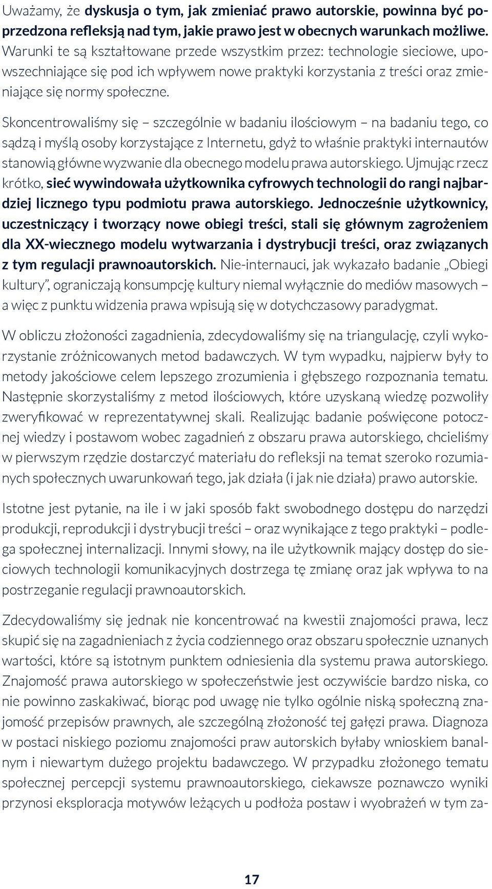 Skoncentrowaliśmy się szczególnie w badaniu ilościowym na badaniu tego, co sądzą i myślą osoby korzystające z Internetu, gdyż to właśnie praktyki internautów stanowią główne wyzwanie dla obecnego