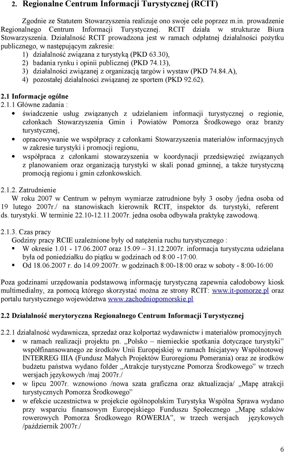 Działalność RCIT prowadzona jest w ramach odpłatnej działalności pożytku publicznego, w następującym zakresie: 1) działalność związana z turystyką (PKD 63.