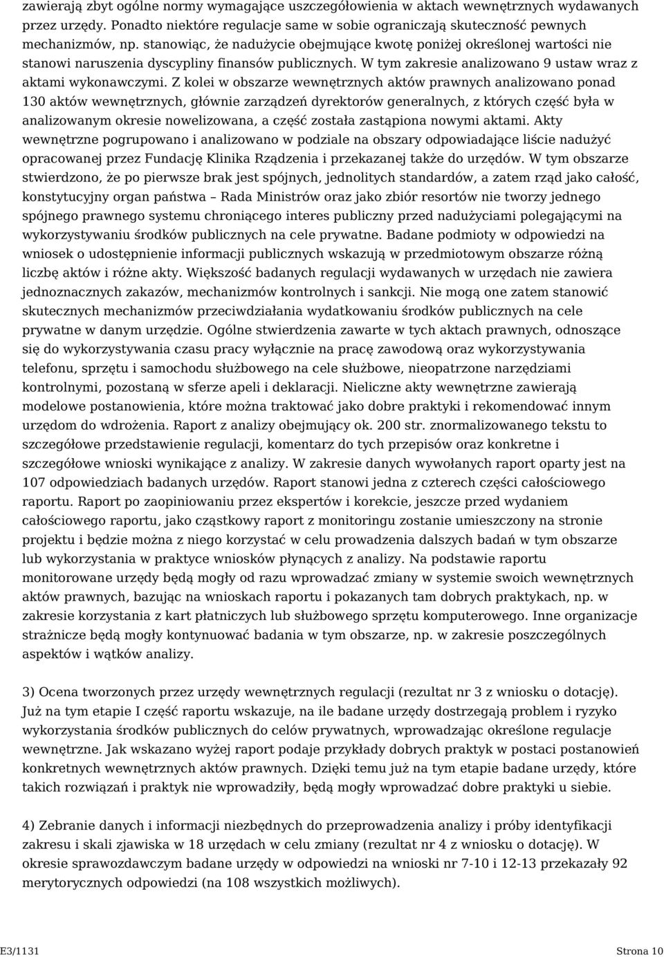 Z kolei w obszarze wewnętrznych aktów prawnych analizowano ponad 130 aktów wewnętrznych, głównie zarządzeń dyrektorów generalnych, z których część była w analizowanym okresie nowelizowana, a część