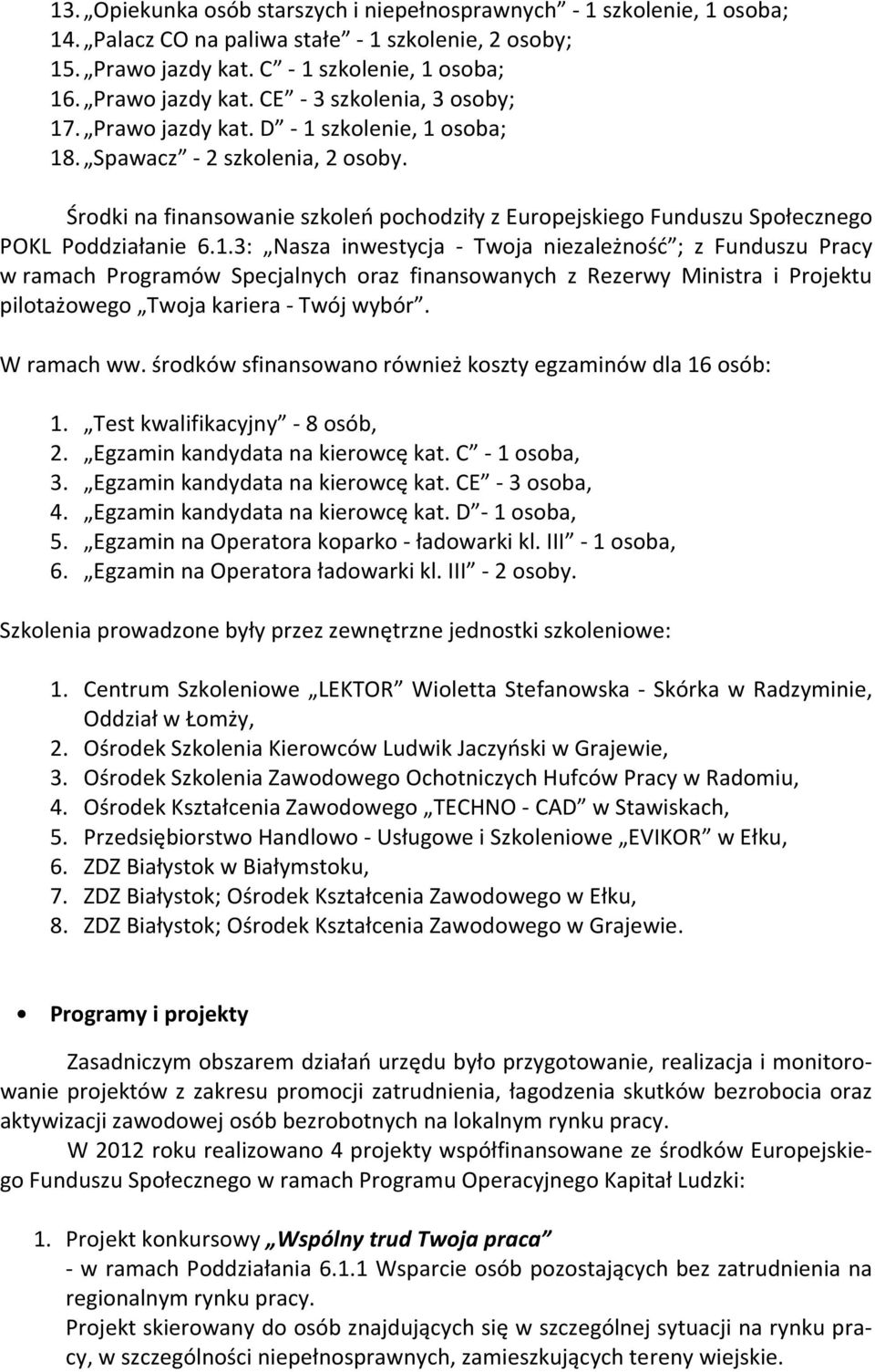 szkolenie, 1 osoba; 18. Spawacz - 2 szkolenia, 2 osoby. Środki na finansowanie szkoleń pochodziły z Europejskiego Funduszu Społecznego POKL Poddziałanie 6.1.3: Nasza inwestycja - Twoja niezależność ; z Funduszu Pracy w ramach Programów Specjalnych oraz finansowanych z Rezerwy Ministra i Projektu pilotażowego Twoja kariera - Twój wybór.