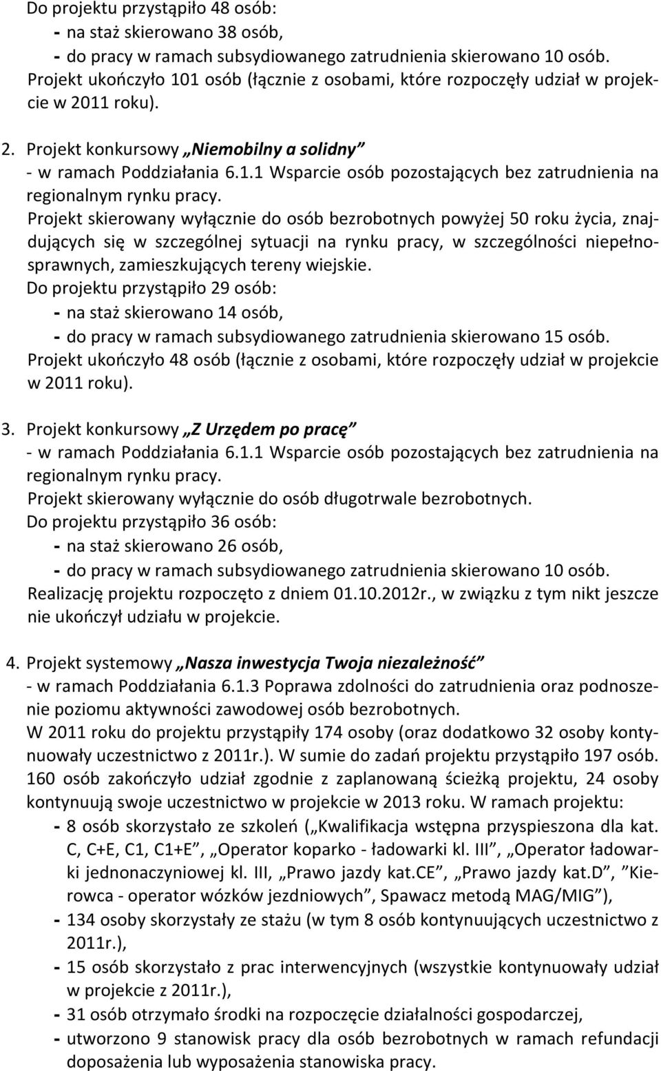 Projekt skierowany wyłącznie do osób bezrobotnych powyżej 50 roku życia, znajdujących się w szczególnej sytuacji na rynku pracy, w szczególności niepełnosprawnych, zamieszkujących tereny wiejskie.