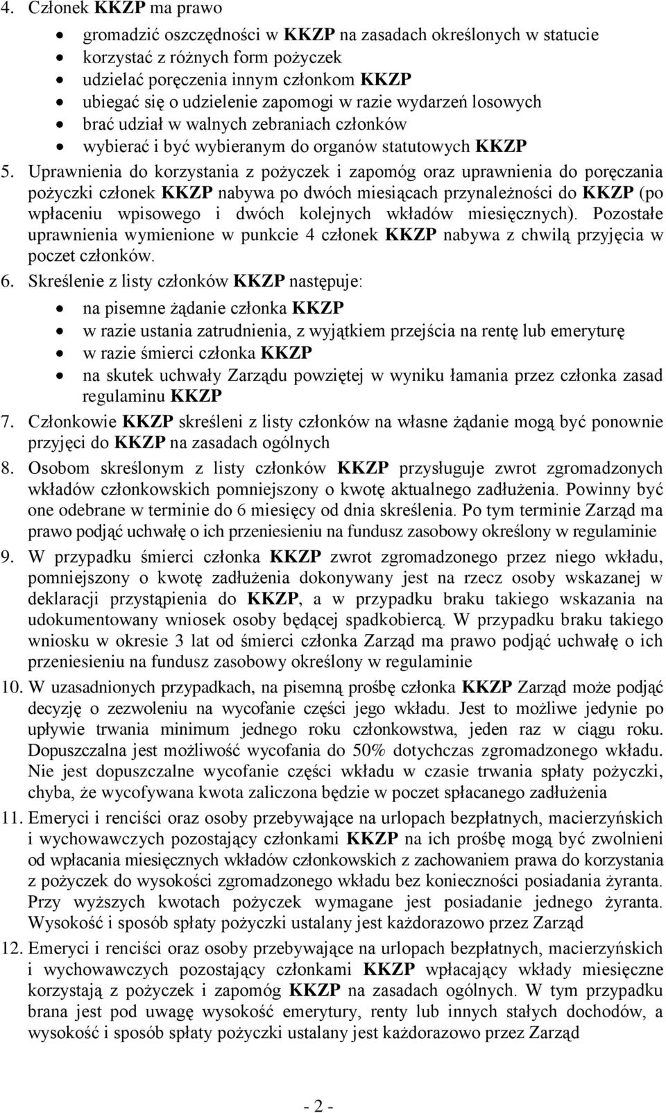 Uprawnienia do korzystania z pożyczek i zapomóg oraz uprawnienia do poręczania pożyczki członek KKZP nabywa po dwóch miesiącach przynależności do KKZP (po wpłaceniu wpisowego i dwóch kolejnych