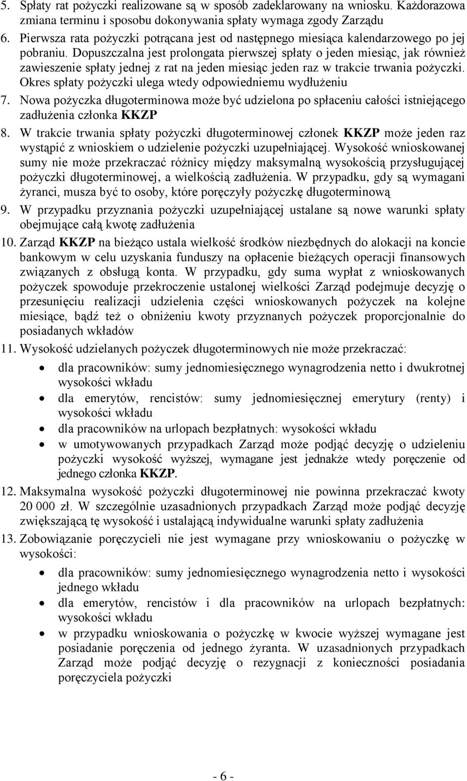 Dopuszczalna jest prolongata pierwszej spłaty o jeden miesiąc, jak również zawieszenie spłaty jednej z rat na jeden miesiąc jeden raz w trakcie trwania pożyczki.