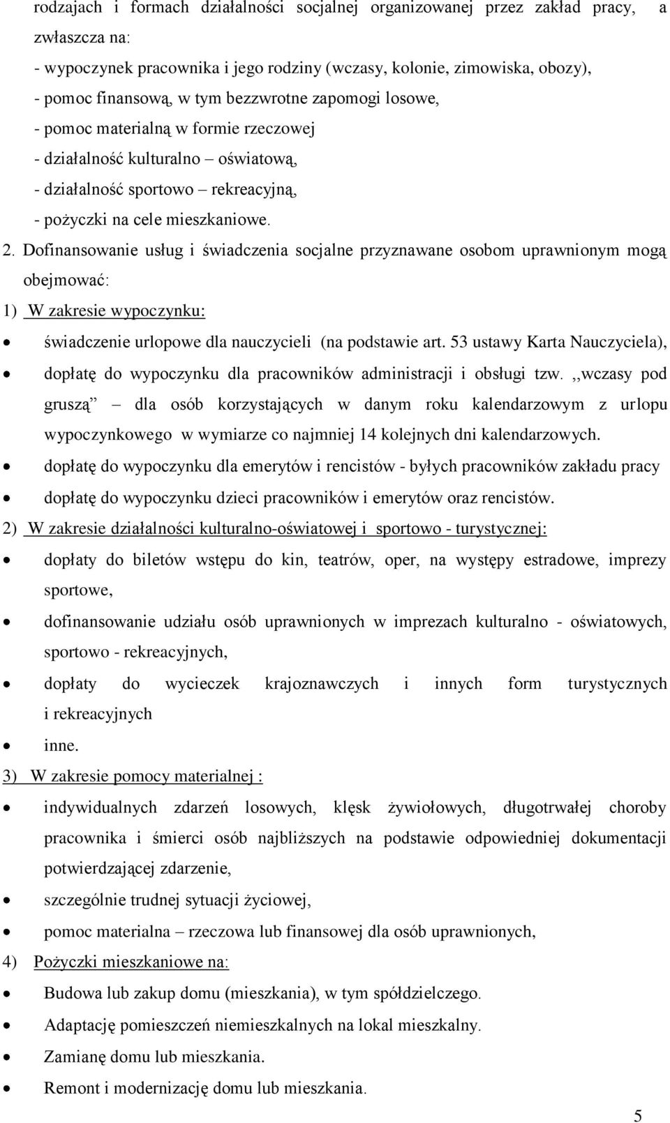 Dofinansowanie usług i świadczenia socjalne przyznawane osobom uprawnionym mogą obejmować: 1) W zakresie wypoczynku: świadczenie urlopowe dla nauczycieli (na podstawie art.