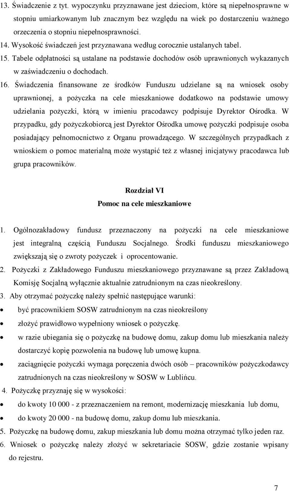 Wysokość świadczeń jest przyznawana według corocznie ustalanych tabel. 15. Tabele odpłatności są ustalane na podstawie dochodów osób uprawnionych wykazanych w zaświadczeniu o dochodach. 16.