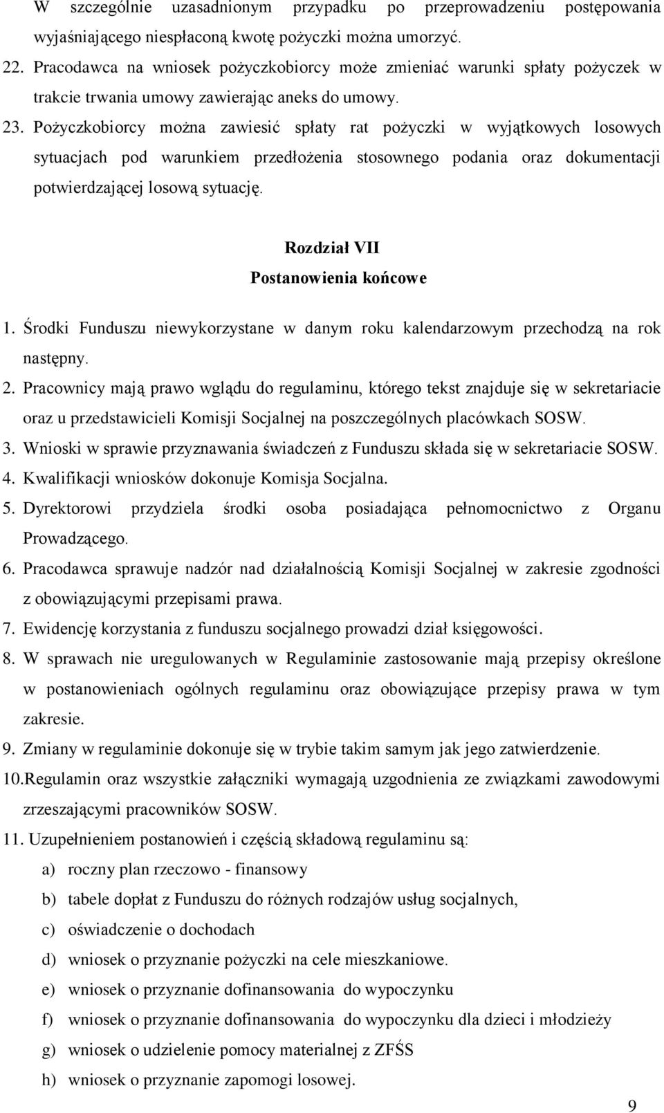 Pożyczkobiorcy można zawiesić spłaty rat pożyczki w wyjątkowych losowych sytuacjach pod warunkiem przedłożenia stosownego podania oraz dokumentacji potwierdzającej losową sytuację.