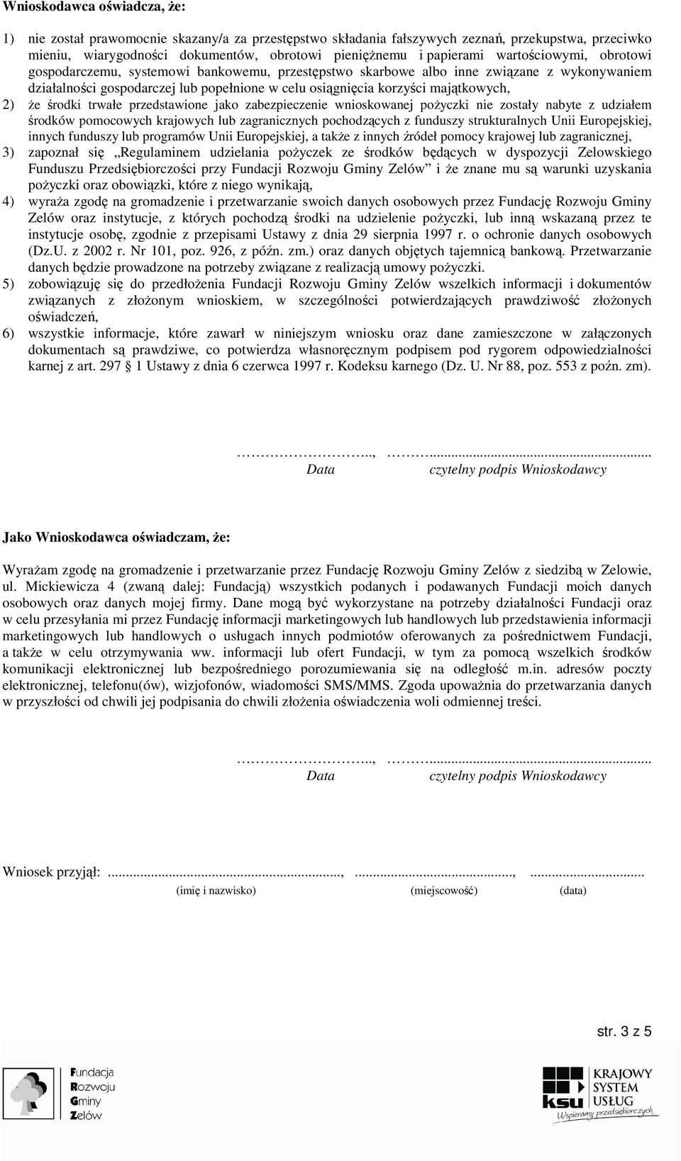 2) że środki trwałe przedstawione jako zabezpieczenie wnioskowanej pożyczki nie zostały nabyte z udziałem środków pomocowych krajowych lub zagranicznych pochodzących z funduszy strukturalnych Unii