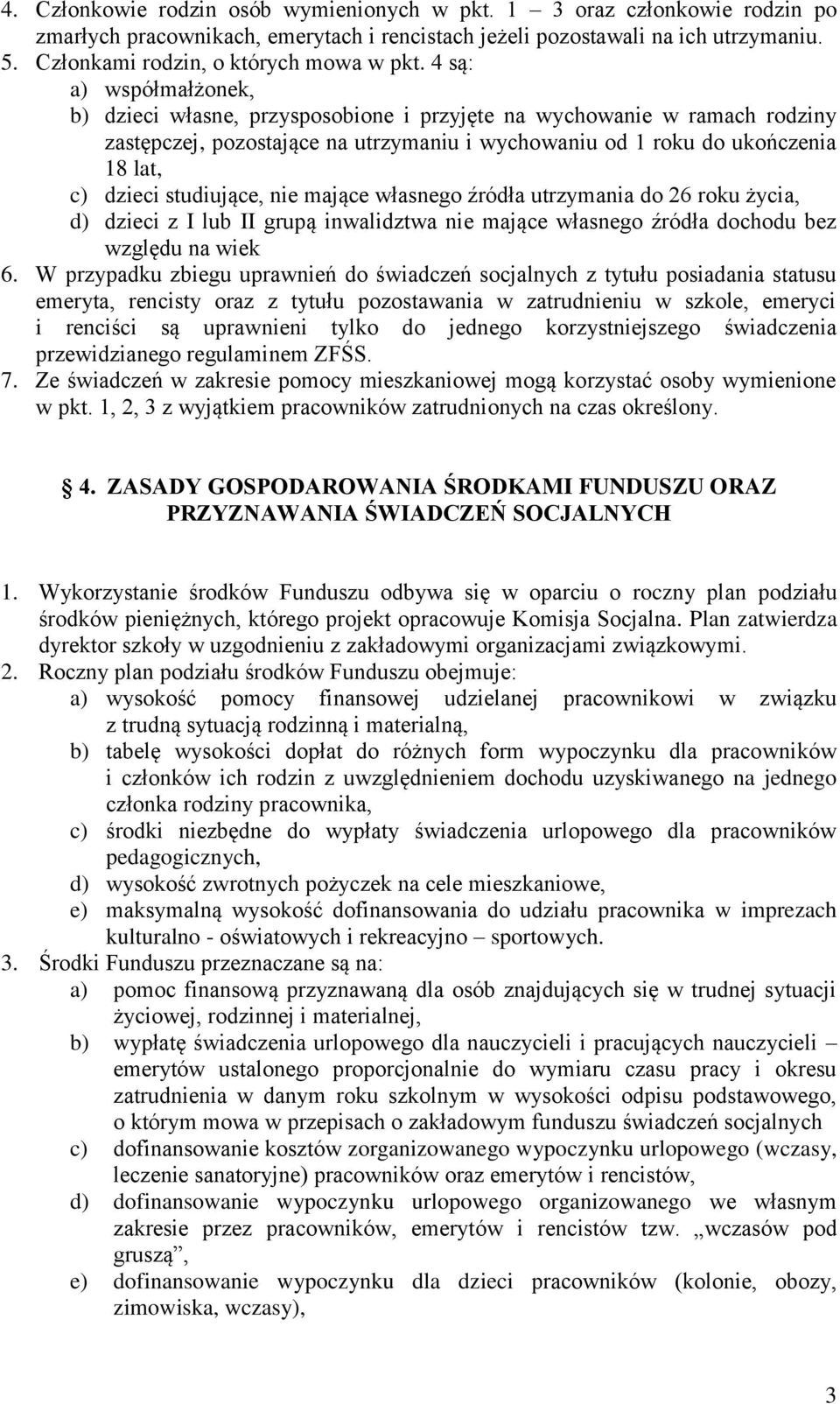 4 są: a) współmałżonek, b) dzieci własne, przysposobione i przyjęte na wychowanie w ramach rodziny zastępczej, pozostające na utrzymaniu i wychowaniu od 1 roku do ukończenia 18 lat, c) dzieci