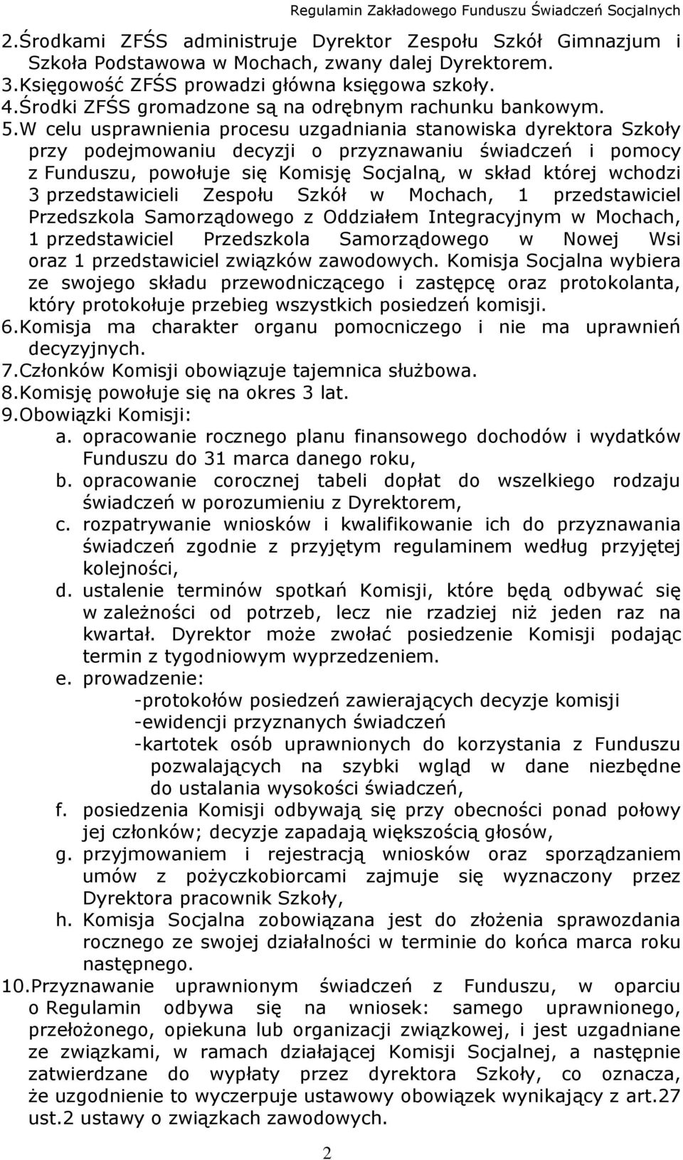 W celu usprawnienia procesu uzgadniania stanowiska dyrektora Szkoły przy podejmowaniu decyzji o przyznawaniu świadczeń i pomocy z Funduszu, powołuje się Komisję Socjalną, w skład której wchodzi 3