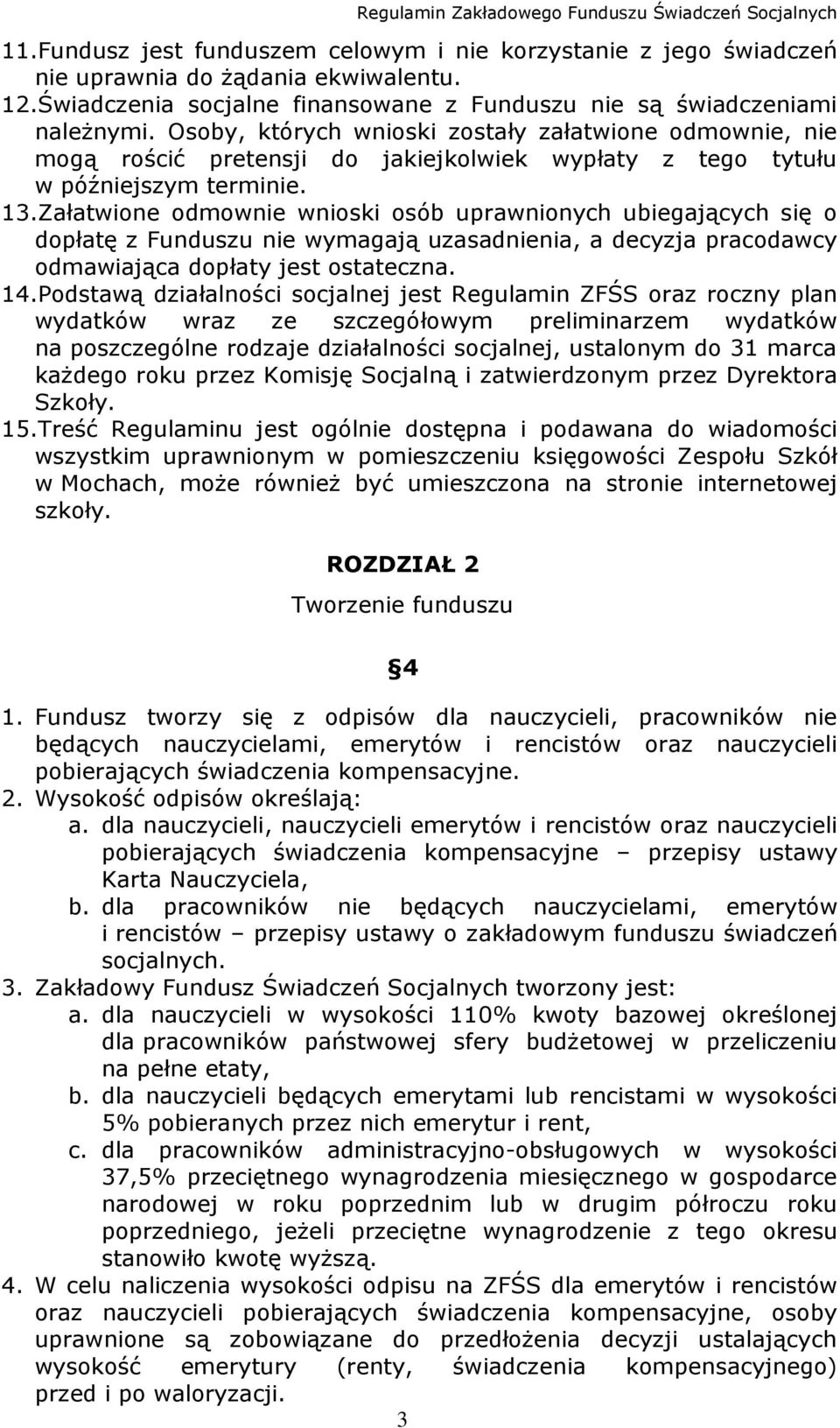 Załatwione odmownie wnioski osób uprawnionych ubiegających się o dopłatę z Funduszu nie wymagają uzasadnienia, a decyzja pracodawcy odmawiająca dopłaty jest ostateczna. 14.